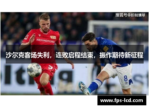 沙尔克客场失利，连败启程结束，振作期待新征程